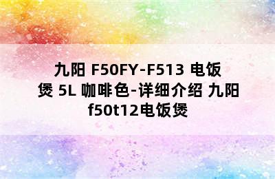 Joyoung/九阳 F50FY-F513 电饭煲 5L 咖啡色-详细介绍 九阳f50t12电饭煲